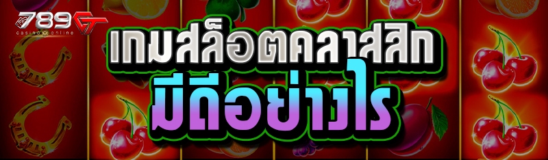 เกมสล็อตคลาสสิกมีดีอย่างไร