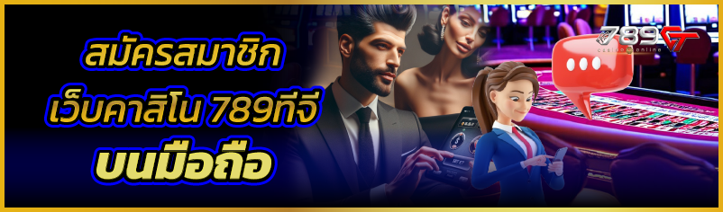 สมัครสมาชิก เว็บคาสิโน 789จีที บนมือถือ